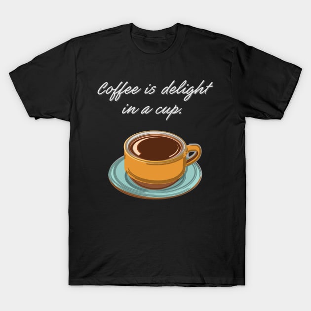 Coffee is Delight in a Cup T-Shirt by evisionarts